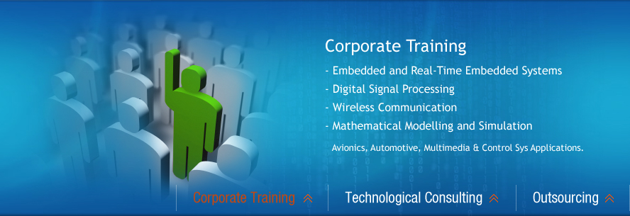 Corporate Training: Embedded and Real-Time Embedded Systems, Digital Signal Processing, Wireless Communication, Mathematical Modelling and Simulation.